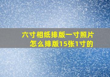 六寸相纸排版一寸照片怎么排版15张1寸的