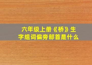 六年级上册《桥》生字组词偏旁部首是什么