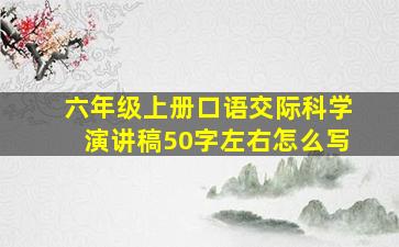 六年级上册口语交际科学演讲稿50字左右怎么写