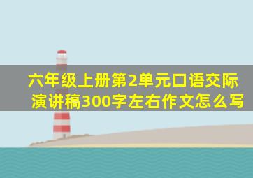 六年级上册第2单元口语交际演讲稿300字左右作文怎么写