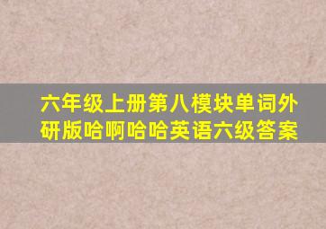 六年级上册第八模块单词外研版哈啊哈哈英语六级答案