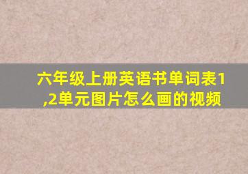 六年级上册英语书单词表1,2单元图片怎么画的视频