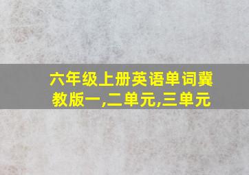 六年级上册英语单词冀教版一,二单元,三单元