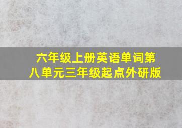 六年级上册英语单词第八单元三年级起点外研版