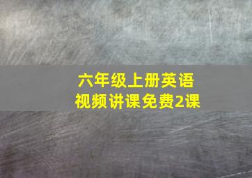 六年级上册英语视频讲课免费2课