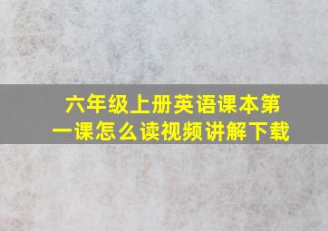 六年级上册英语课本第一课怎么读视频讲解下载