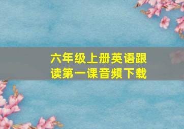 六年级上册英语跟读第一课音频下载