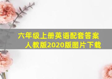 六年级上册英语配套答案人教版2020版图片下载