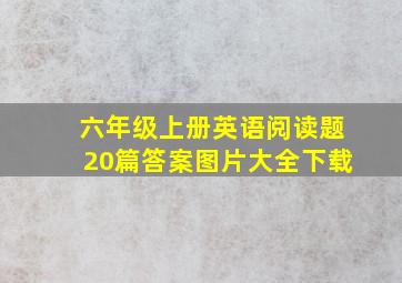 六年级上册英语阅读题20篇答案图片大全下载