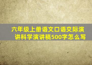 六年级上册语文口语交际演讲科学演讲稿500字怎么写