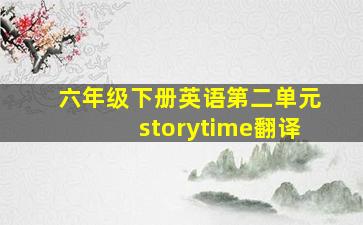 六年级下册英语第二单元storytime翻译