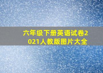 六年级下册英语试卷2021人教版图片大全