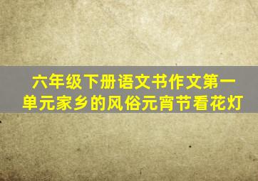 六年级下册语文书作文第一单元家乡的风俗元宵节看花灯