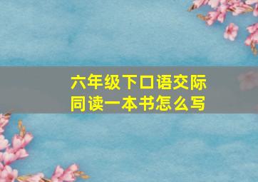 六年级下口语交际同读一本书怎么写