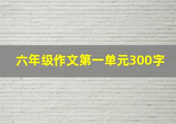 六年级作文第一单元300字