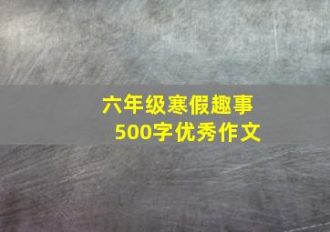 六年级寒假趣事500字优秀作文