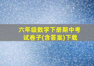 六年级数学下册期中考试卷子(含答案)下载