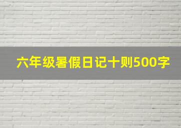 六年级暑假日记十则500字