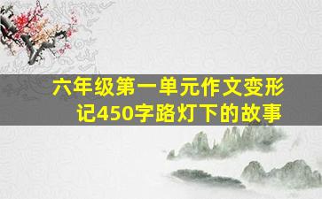 六年级第一单元作文变形记450字路灯下的故事