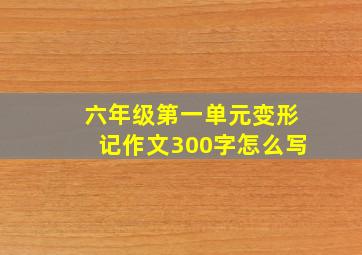 六年级第一单元变形记作文300字怎么写