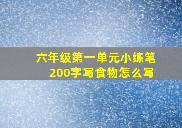 六年级第一单元小练笔200字写食物怎么写