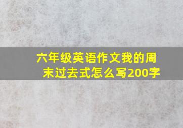 六年级英语作文我的周末过去式怎么写200字