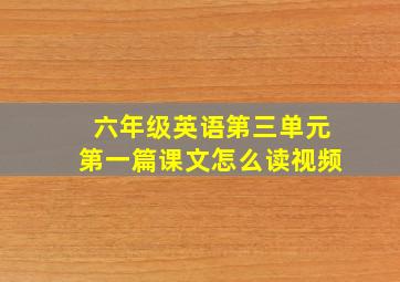 六年级英语第三单元第一篇课文怎么读视频