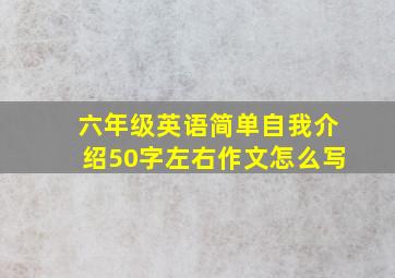 六年级英语简单自我介绍50字左右作文怎么写