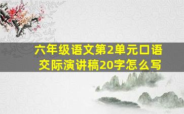 六年级语文第2单元口语交际演讲稿20字怎么写