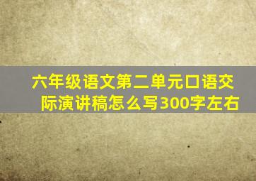 六年级语文第二单元口语交际演讲稿怎么写300字左右