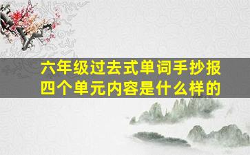 六年级过去式单词手抄报四个单元内容是什么样的