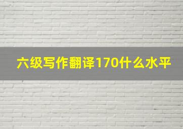 六级写作翻译170什么水平