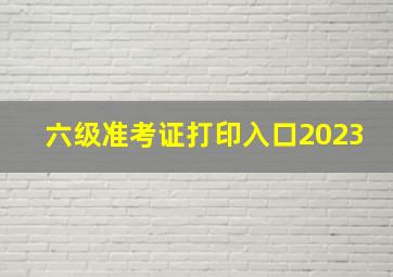 六级准考证打印入口2023