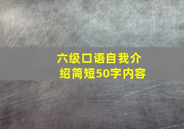 六级口语自我介绍简短50字内容