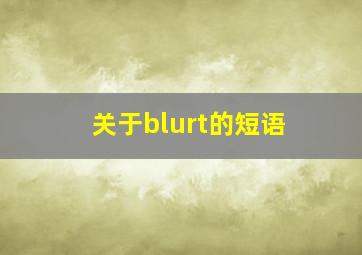 关于blurt的短语