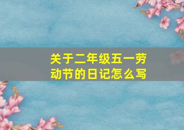 关于二年级五一劳动节的日记怎么写