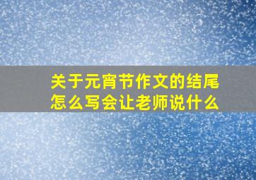 关于元宵节作文的结尾怎么写会让老师说什么