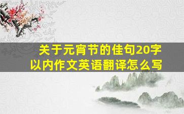 关于元宵节的佳句20字以内作文英语翻译怎么写