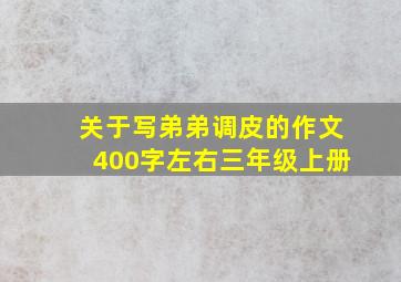 关于写弟弟调皮的作文400字左右三年级上册