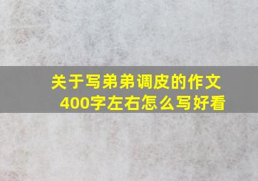 关于写弟弟调皮的作文400字左右怎么写好看