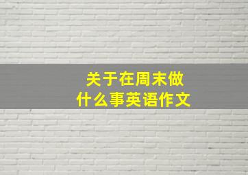 关于在周末做什么事英语作文