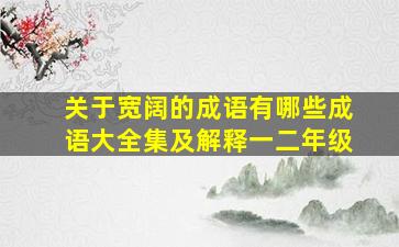 关于宽阔的成语有哪些成语大全集及解释一二年级