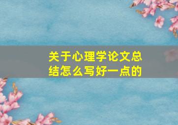 关于心理学论文总结怎么写好一点的