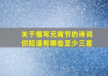 关于描写元宵节的诗词你知道有哪些至少三首