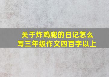 关于炸鸡腿的日记怎么写三年级作文四百字以上