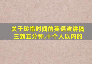 关于珍惜时间的英语演讲稿三到五分钟,十个人以内的