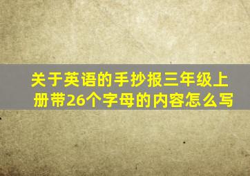 关于英语的手抄报三年级上册带26个字母的内容怎么写