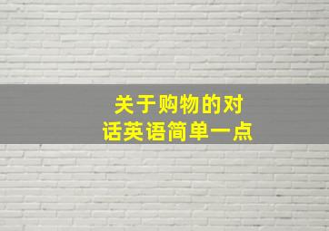 关于购物的对话英语简单一点