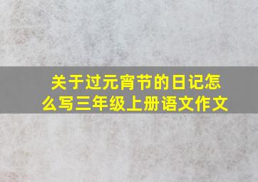 关于过元宵节的日记怎么写三年级上册语文作文