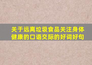 关于远离垃圾食品关注身体健康的口语交际的好词好句